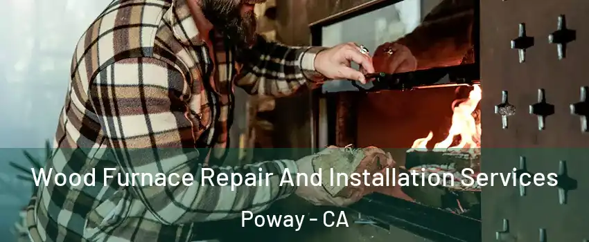  Wood Furnace Repair And Installation Services Poway - CA